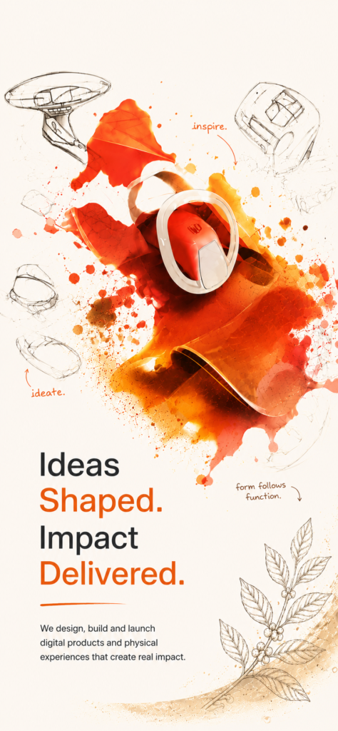 Ideas shaped.Impact delivered.We design, build and launch digital products and physical experiences that create real impact.